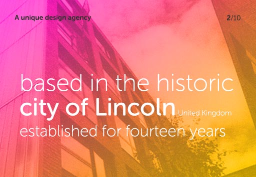 A unique design agency - based in the historic city of Lincoln, United Kingdom and established for fourteen years