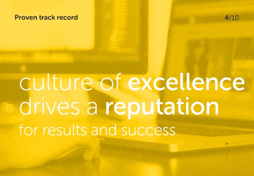 Proven track record - culture of excellence drives a reputation for results and success