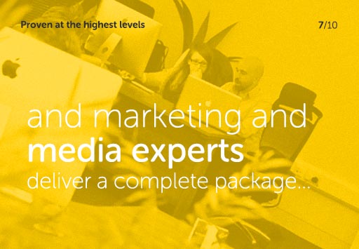 Proven at the highest levels - Marketing and Media experts, deliver a complete package...